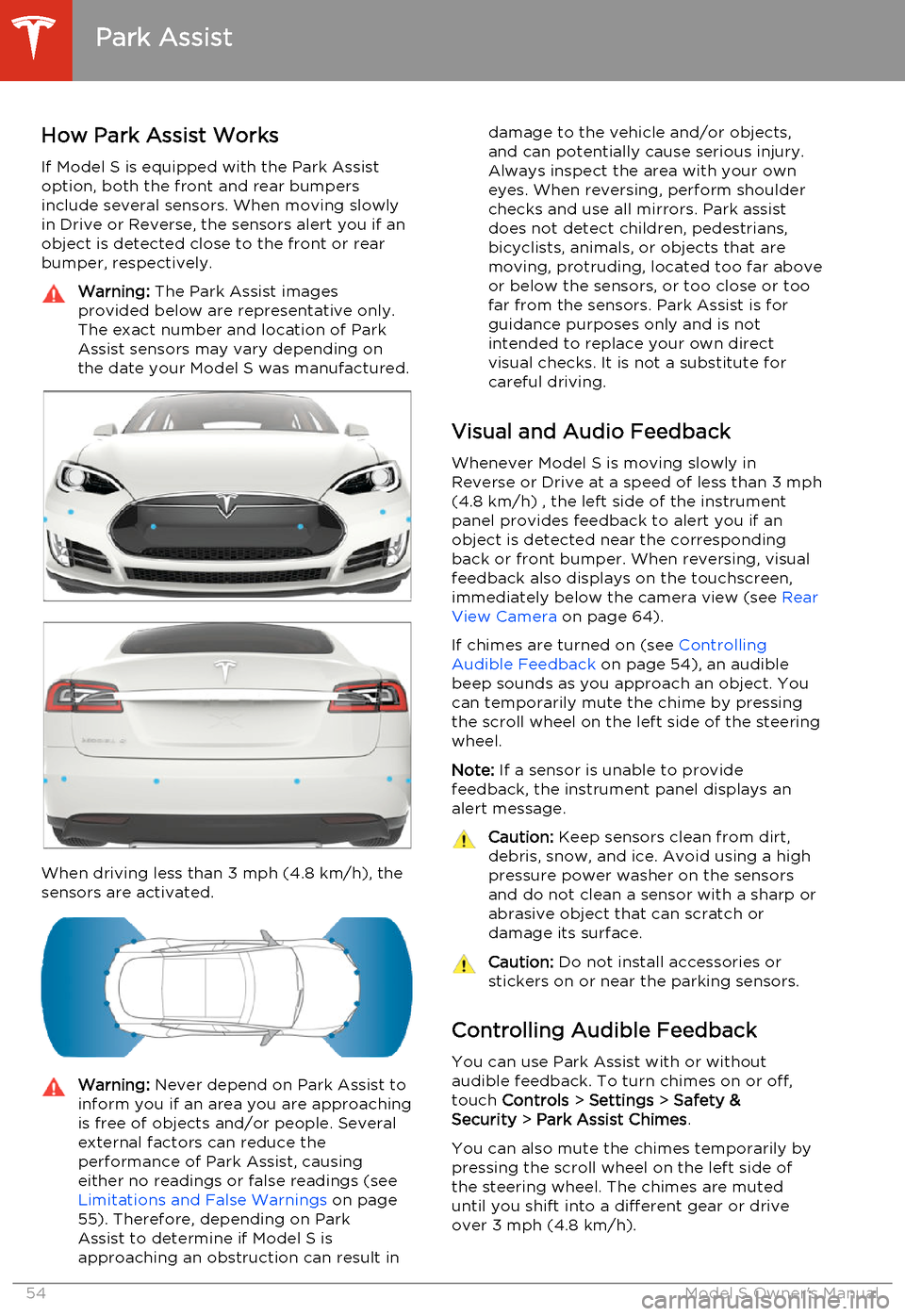TESLA MODEL S 2014   (North America) Workshop Manual How Park Assist Works
If Model S is equipped with the Park Assist option, both the front and rear bumpers
include several sensors. When moving slowly
in Drive or Reverse, the sensors alert you if an o