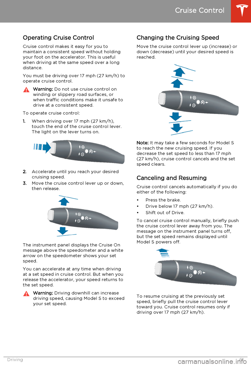 TESLA MODEL S 2014  Owners manual (North America) Operating Cruise Control
Cruise control makes it easy for you to
maintain a consistent speed without holding your foot on the accelerator. This is usefulwhen driving at the same speed over a longdista