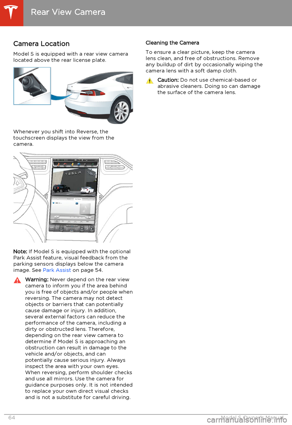 TESLA MODEL S 2014   (North America) Repair Manual Camera LocationModel S is equipped with a rear view camera
located above the rear license plate.
Whenever you shift into Reverse, the
touchscreen displays the view from the
camera.
Note:  If Model S i