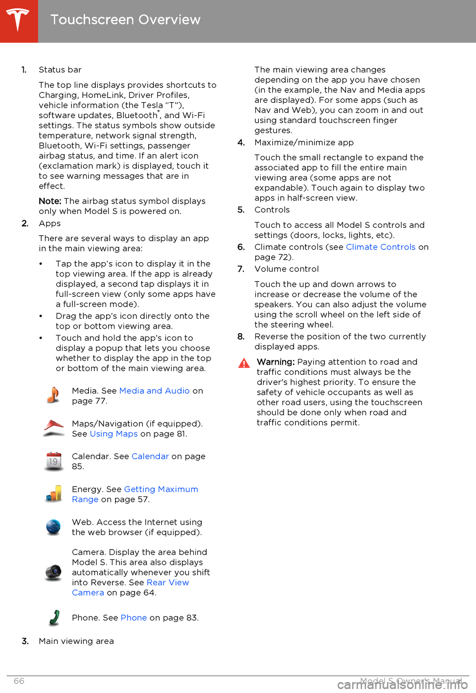 TESLA MODEL S 2014   (North America) Repair Manual 1.Status bar
The top line displays provides shortcuts to
Charging, HomeLink, Driver Profiles,
vehicle information (the Tesla “T”),
software updates, Bluetooth ®
, and Wi-Fi
settings. The status s