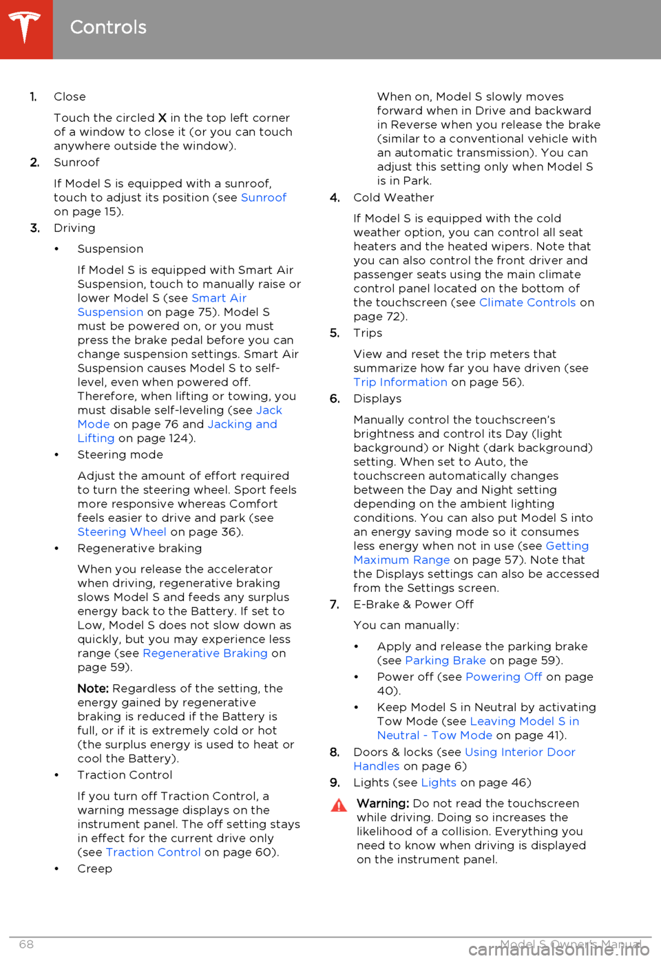 TESLA MODEL S 2014   (North America) Repair Manual 1.Close
Touch the circled  X in the top left corner
of a window to close it (or you can touch anywhere outside the window).
2. Sunroof
If Model S is equipped with a sunroof,
touch to adjust its positi