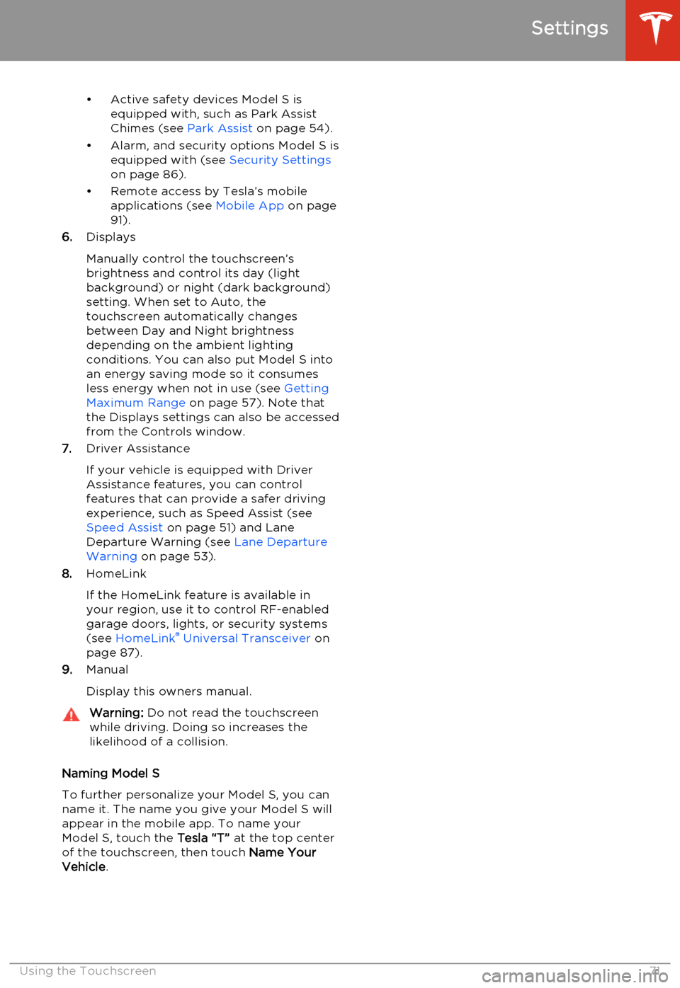 TESLA MODEL S 2014 Owners manual (North America) • Active safety devices Model S isequipped with, such as Park Assist
Chimes (see Park Assist on page 54).
• Alarm, and security options Model S is equipped with (see Security Settings
on page 86 TESLA MODEL S 2014 Owners manual (North America) • Active safety devices Model S isequipped with, such as Park Assist
Chimes (see Park Assist on page 54).
• Alarm, and security options Model S is equipped with (see Security Settings
on page 86