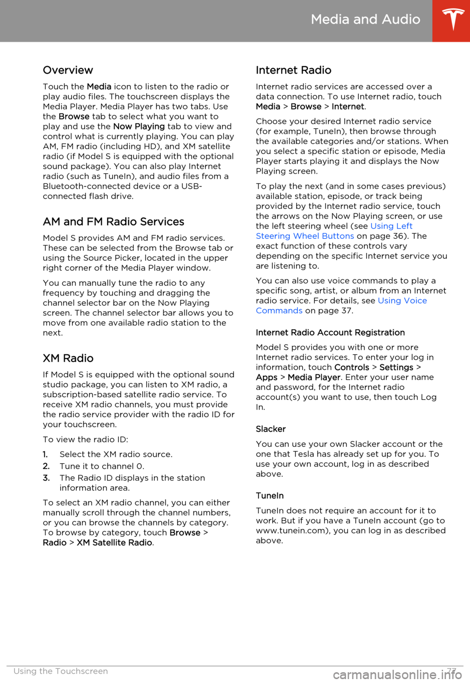 TESLA MODEL S 2014   (North America) Manual PDF OverviewTouch the  Media icon to listen to the radio or
play audio files. The touchscreen displays the
Media Player. Media Player has two tabs. Use the  Browse  tab to select what you want to
play and