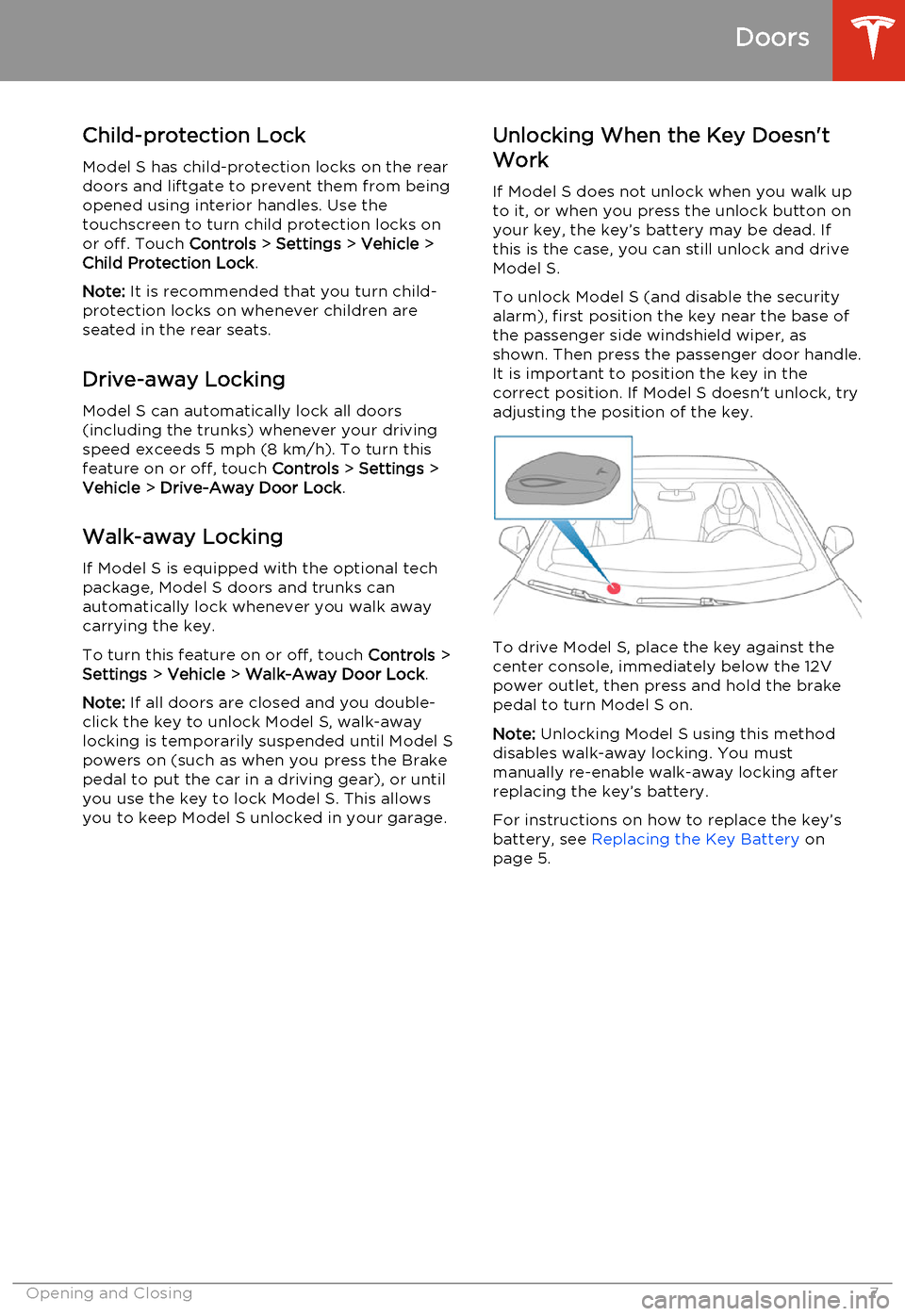 TESLA MODEL S 2014  Owners manual (North America) Child-protection LockModel S has child-protection locks on the rear
doors and liftgate to prevent them from being
opened using interior handles. Use the
touchscreen to turn child protection locks on o
