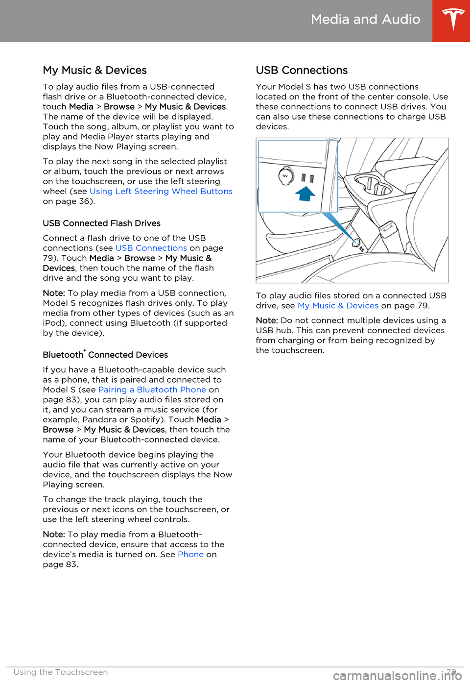 TESLA MODEL S 2014  Owners manual (North America) My Music & DevicesTo play audio files from a USB-connectedflash drive or a Bluetooth-connected device,
touch  Media > Browse  > My Music & Devices .
The name of the device will be displayed.
Touch the