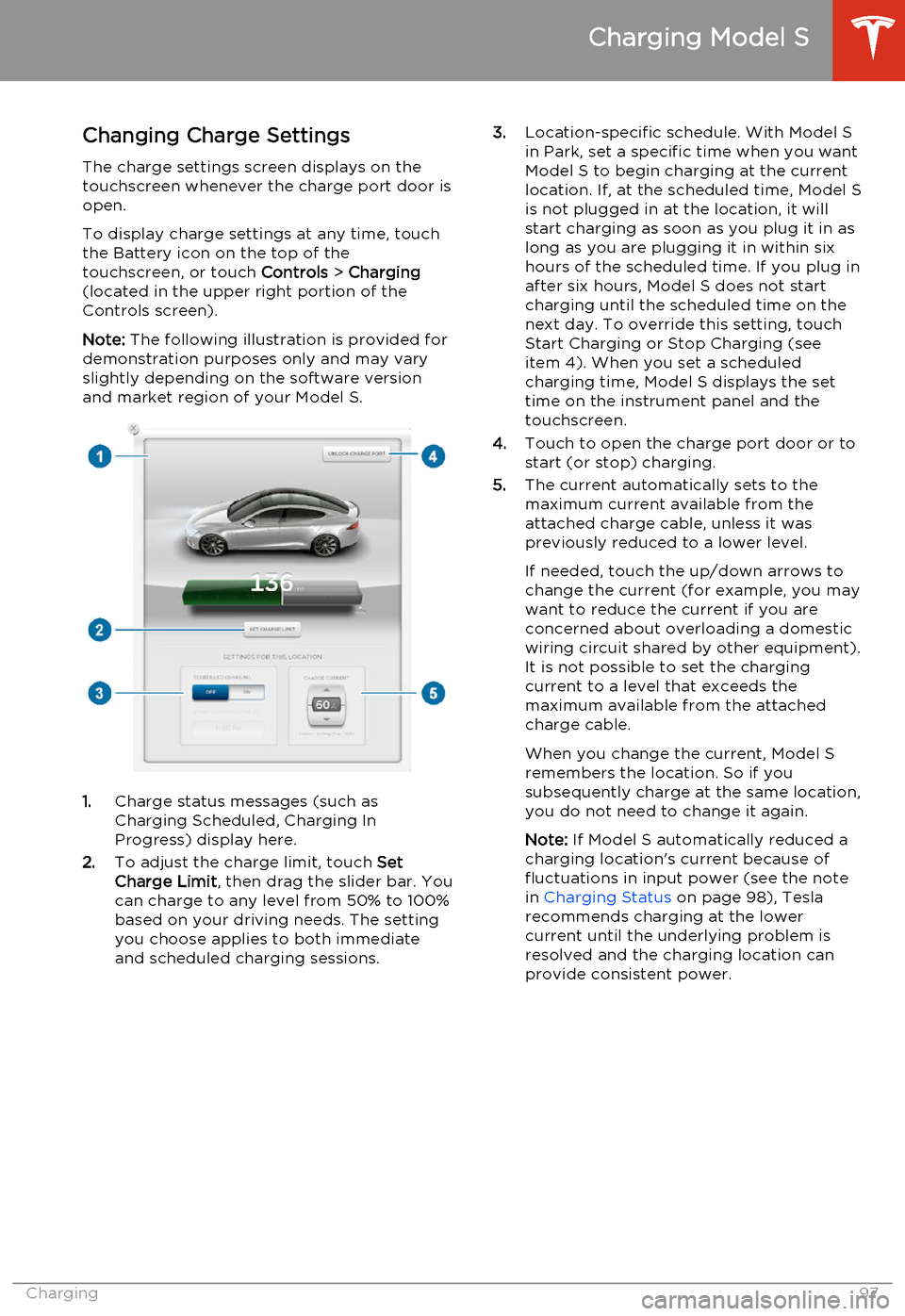 TESLA MODEL S 2014   (North America) Owners Manual Changing Charge SettingsThe charge settings screen displays on the
touchscreen whenever the charge port door is
open.
To display charge settings at any time, touch
the Battery icon on the top of the
t