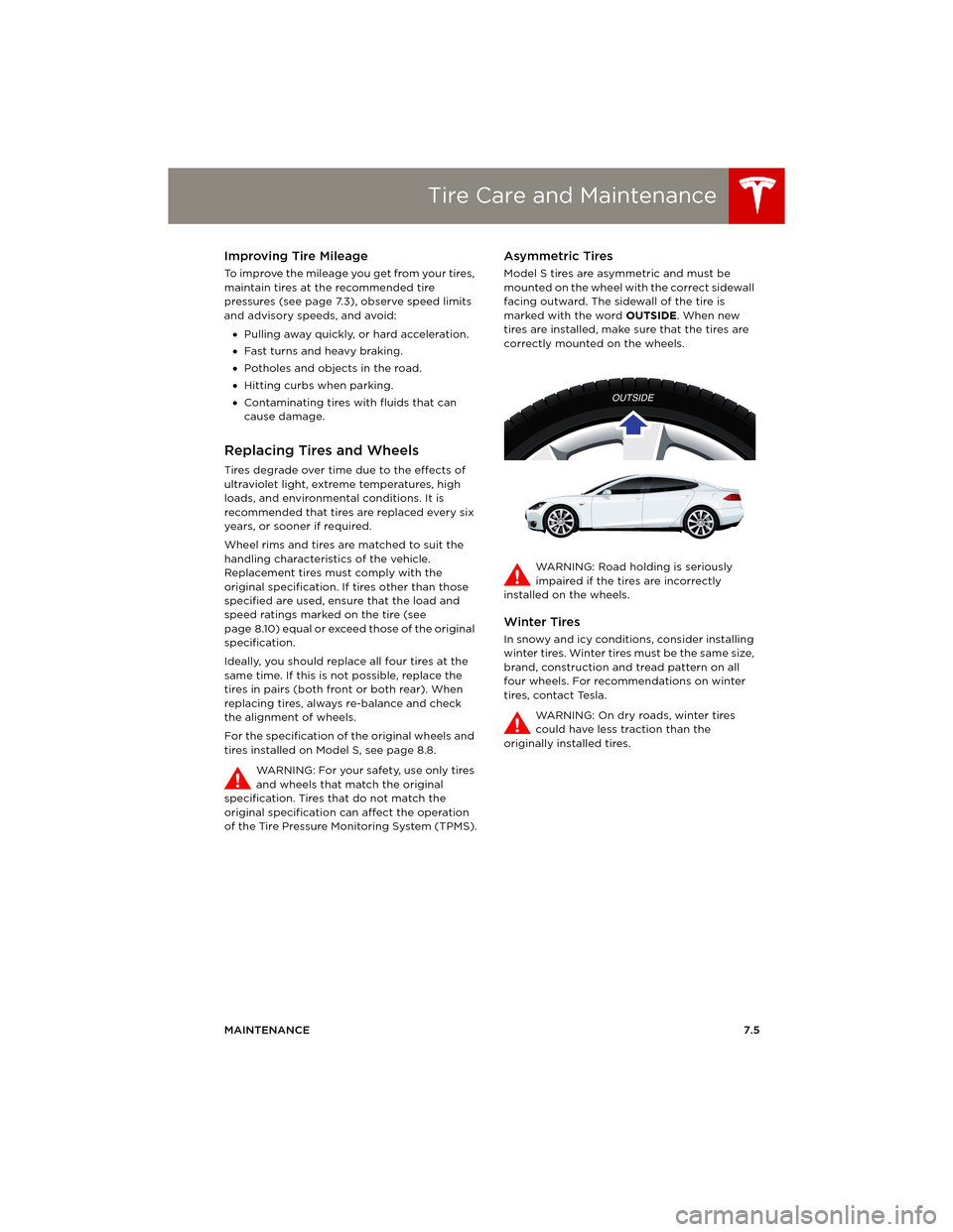 TESLA MODEL S 2014 Owners manual (Europe) Tire Care and Maintenance
MAINTENANCE7.5
Improving Tire Mileage
To improve the mileage you get from your tires,
maintain tires at the recommended tire
pressures (see page 7.3), observe speed limits TESLA MODEL S 2014 Owners manual (Europe) Tire Care and Maintenance
MAINTENANCE7.5
Improving Tire Mileage
To improve the mileage you get from your tires,
maintain tires at the recommended tire
pressures (see page 7.3), observe speed limits