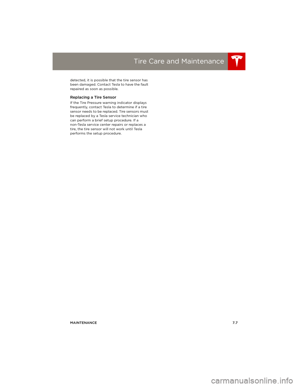 TESLA MODEL S 2014  Owners manual (Europe) Tire Care and Maintenance
MAINTENANCE7.7 detected, it is possible that the tire sensor has 
been damaged. Contact Tesla to have the fault 
repaired as soon as possible.
Replacing a Tire Sensor
If the 