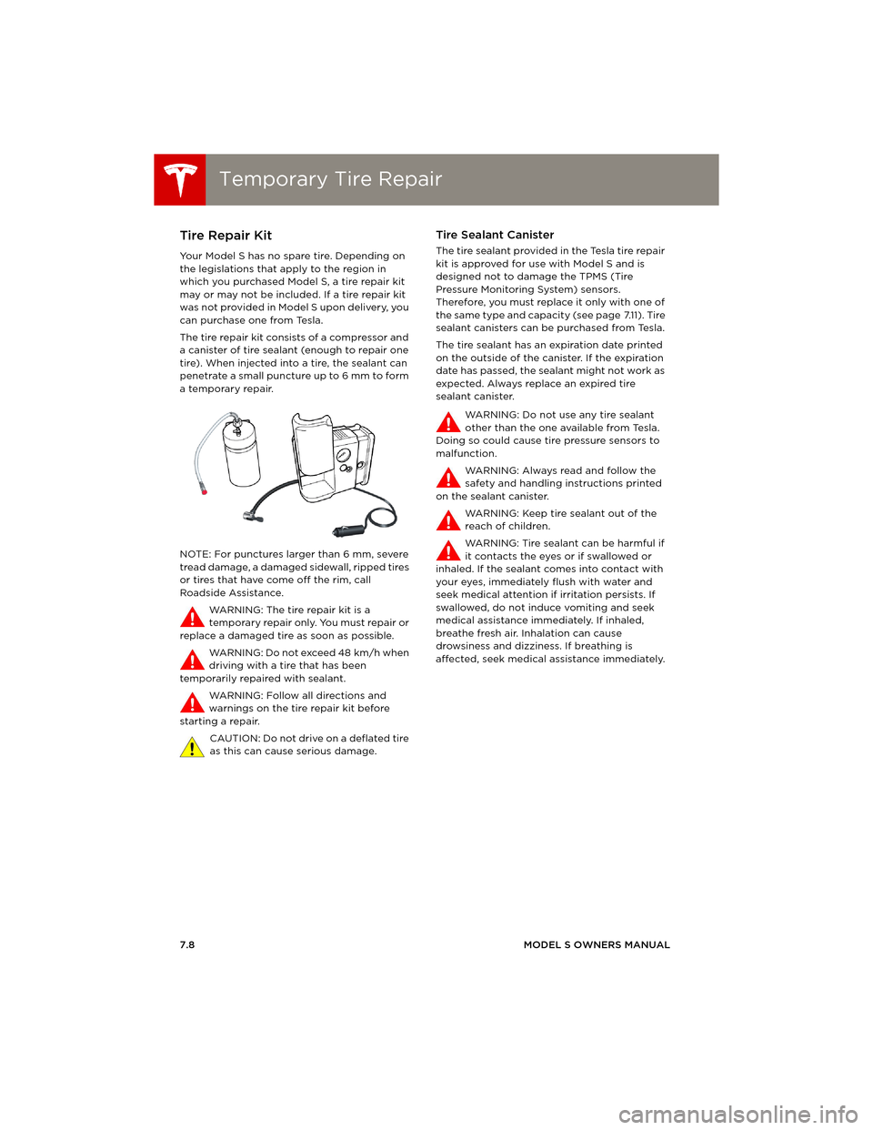 TESLA MODEL S 2014  Owners manual (Europe) Temporary Tire RepairTemporary Tire Repair
7.8MODEL S OWNERS MANUAL
Te m p o r a r y  T i r e  R e p a i rTire Repair Kit
Your Model S has no spare tire. Depending on 
the legislations that apply to t