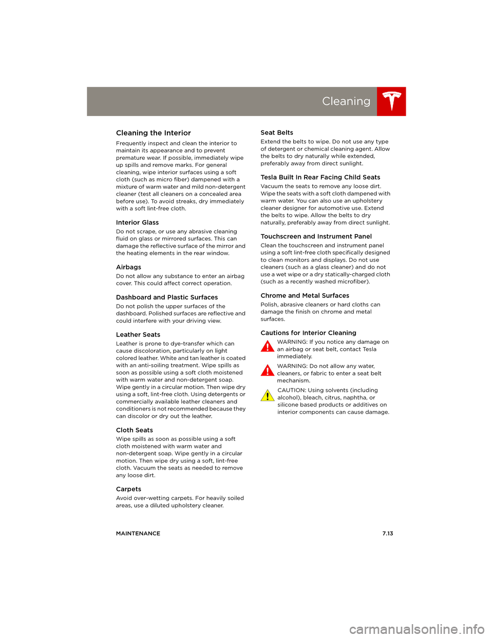 TESLA MODEL S 2014  Owners manual (Europe) Cleaning
MAINTENANCE7.13
Cleaning the Interior
Frequently inspect and clean the interior to 
maintain its appearance and to prevent 
premature wear. If possible, immediately wipe 
up spills and remove