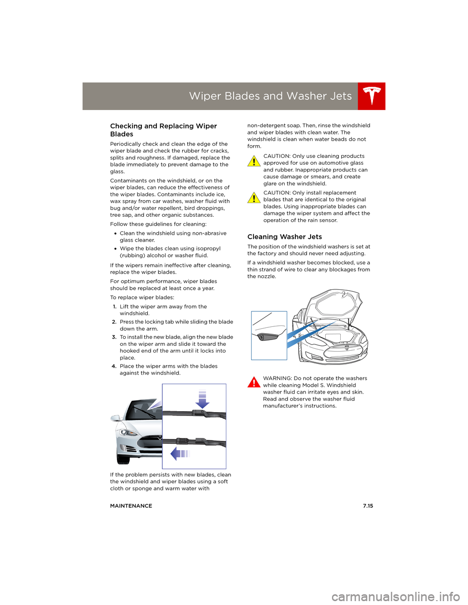 TESLA MODEL S 2014 Owners manual (Europe) Wiper Blades and Washer Jets
MAINTENANCE7.15
Wiper Blades and Washer JetsChecking and Replacing Wiper
Blades
Periodically check and clean the edge of the
wiper blade and check the rubber for cracks, TESLA MODEL S 2014 Owners manual (Europe) Wiper Blades and Washer Jets
MAINTENANCE7.15
Wiper Blades and Washer JetsChecking and Replacing Wiper
Blades
Periodically check and clean the edge of the
wiper blade and check the rubber for cracks,