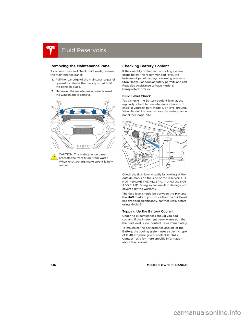 TESLA MODEL S 2014 Owners manual (Europe) Fluid ReservoirsFluid Reservoirs
7.16MODEL S OWNERS MANUAL
Fluid ReservoirsRemoving the Maintenance Panel
To access fuses and check fluid levels, remove
the maintenance panel:
1.Pull the rear edge of TESLA MODEL S 2014 Owners manual (Europe) Fluid ReservoirsFluid Reservoirs
7.16MODEL S OWNERS MANUAL
Fluid ReservoirsRemoving the Maintenance Panel
To access fuses and check fluid levels, remove
the maintenance panel:
1.Pull the rear edge of