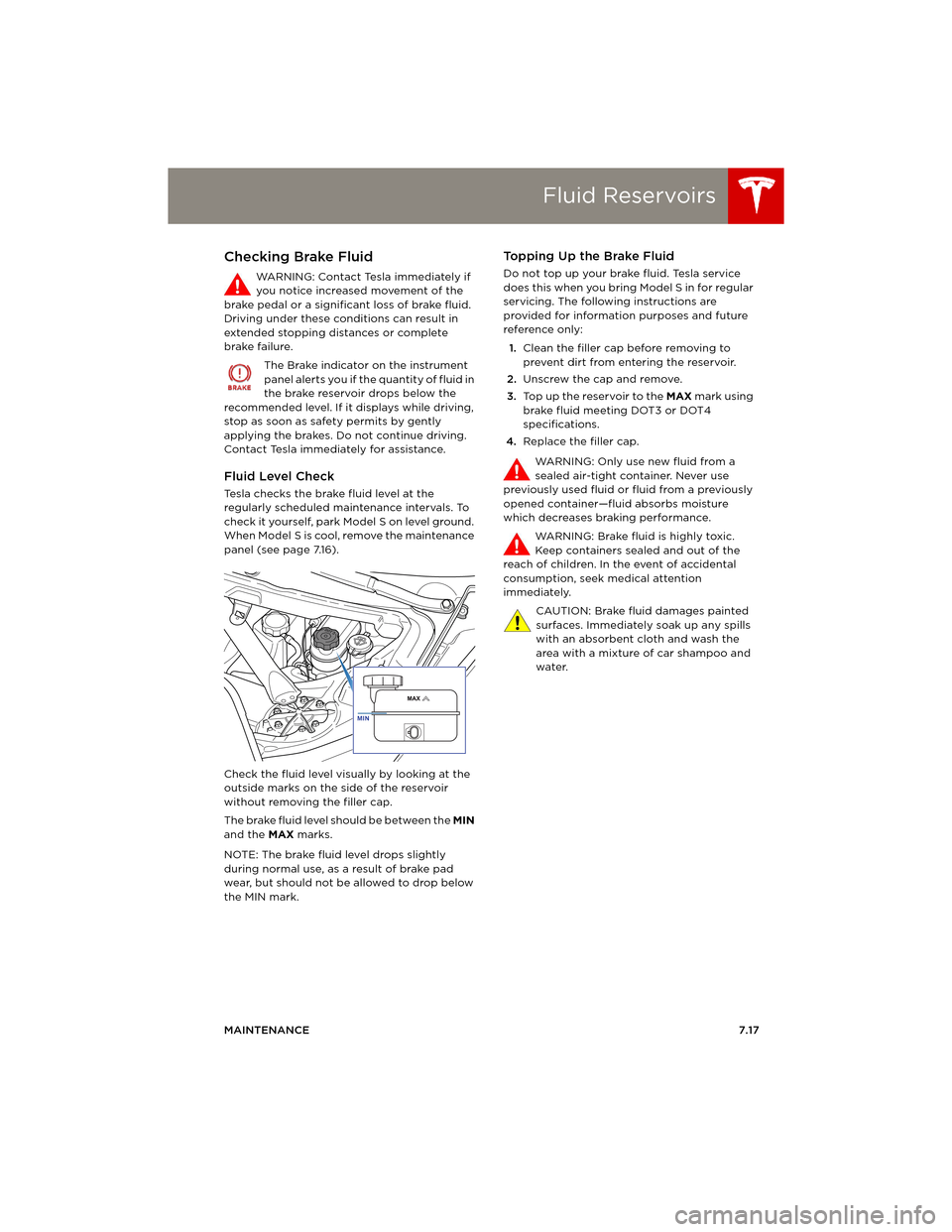 TESLA MODEL S 2014 Owners manual (Europe) Fluid Reservoirs
MAINTENANCE7.17
Checking Brake Fluid
WARNING: Contact Tesla immediately if
you notice increased movement of the
brake pedal or a significant loss of brake fluid.
Driving under thes TESLA MODEL S 2014 Owners manual (Europe) Fluid Reservoirs
MAINTENANCE7.17
Checking Brake Fluid
WARNING: Contact Tesla immediately if
you notice increased movement of the
brake pedal or a significant loss of brake fluid.
Driving under thes
