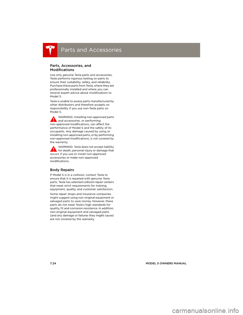 TESLA MODEL S 2014 Owners manual (Europe) Parts and AccessoriesParts and Accessories
7.24MODEL S OWNERS MANUAL
Parts and AccessoriesParts, Accessories, and
Modifications
Use only genuine Tesla parts and accessories.
Tesla performs rigorous TESLA MODEL S 2014 Owners manual (Europe) Parts and AccessoriesParts and Accessories
7.24MODEL S OWNERS MANUAL
Parts and AccessoriesParts, Accessories, and
Modifications
Use only genuine Tesla parts and accessories.
Tesla performs rigorous