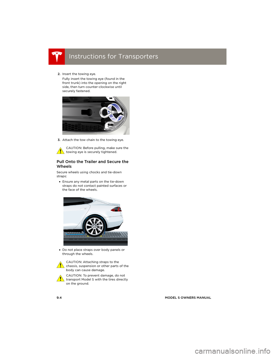 TESLA MODEL S 2014  Owners manual (Europe) Instructions for TransportersInstructions for Transporters
9.4MODEL S OWNERS MANUAL 2.Insert the towing eye.
Fully insert the towing eye (found in the 
front trunk) into the opening on the right 
side