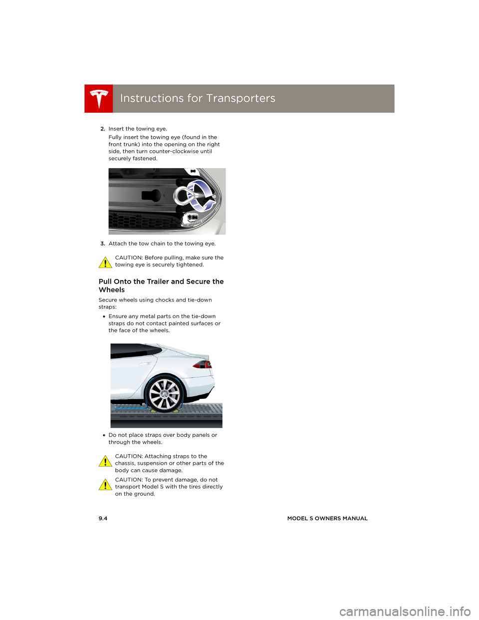 TESLA MODEL S 2014 Owners manual (Europe) Instructions for TransportersInstructions for Transporters
9.4MODEL S OWNERS MANUAL 2.Insert the towing eye.
Fully insert the towing eye (found in the
front trunk) into the opening on the right
side TESLA MODEL S 2014 Owners manual (Europe) Instructions for TransportersInstructions for Transporters
9.4MODEL S OWNERS MANUAL 2.Insert the towing eye.
Fully insert the towing eye (found in the
front trunk) into the opening on the right
side