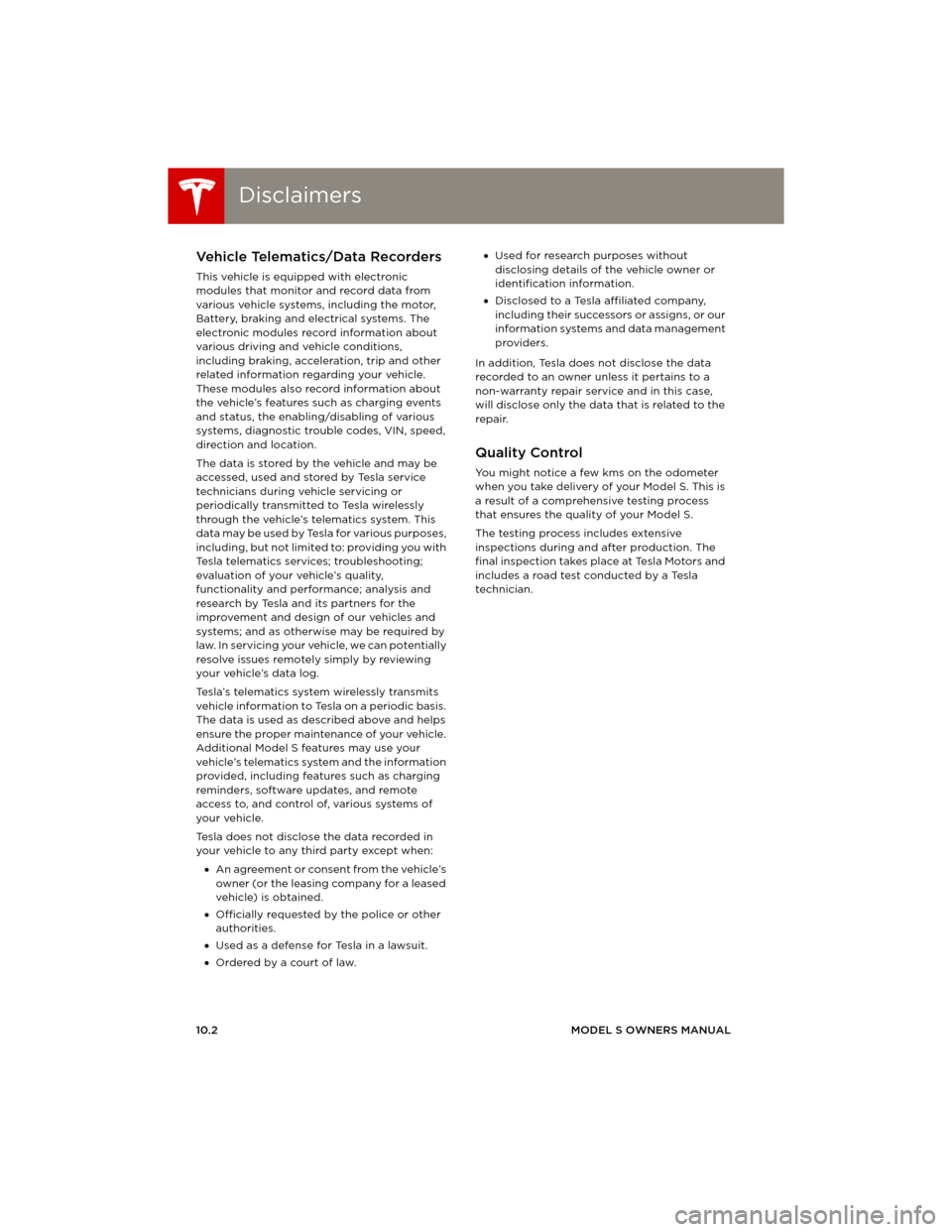 TESLA MODEL S 2014 Owners manual (Europe) DisclaimersDisclaimers
10.2MODEL S OWNERS MANUAL
CONSUMER INFORMATION
DisclaimersVehicle Telematics/Data Recorders
This vehicle is equipped with electronic
modules that monitor and record data from
TESLA MODEL S 2014 Owners manual (Europe) DisclaimersDisclaimers
10.2MODEL S OWNERS MANUAL
CONSUMER INFORMATION
DisclaimersVehicle Telematics/Data Recorders
This vehicle is equipped with electronic
modules that monitor and record data from