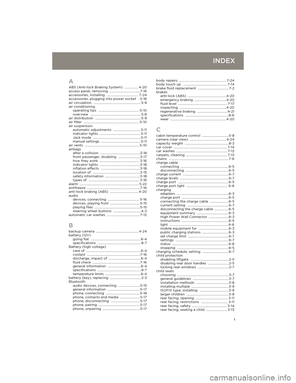 TESLA MODEL S 2014 Owners manual (Europe) i
INDEX
A
ABS (Anti-lock Braking System) ................. 4-20
access panel, removing .....................................7-16
accessories, installing ...................................... 7-24
acc TESLA MODEL S 2014 Owners manual (Europe) i
INDEX
A
ABS (Anti-lock Braking System) ................. 4-20
access panel, removing .....................................7-16
accessories, installing ...................................... 7-24
acc