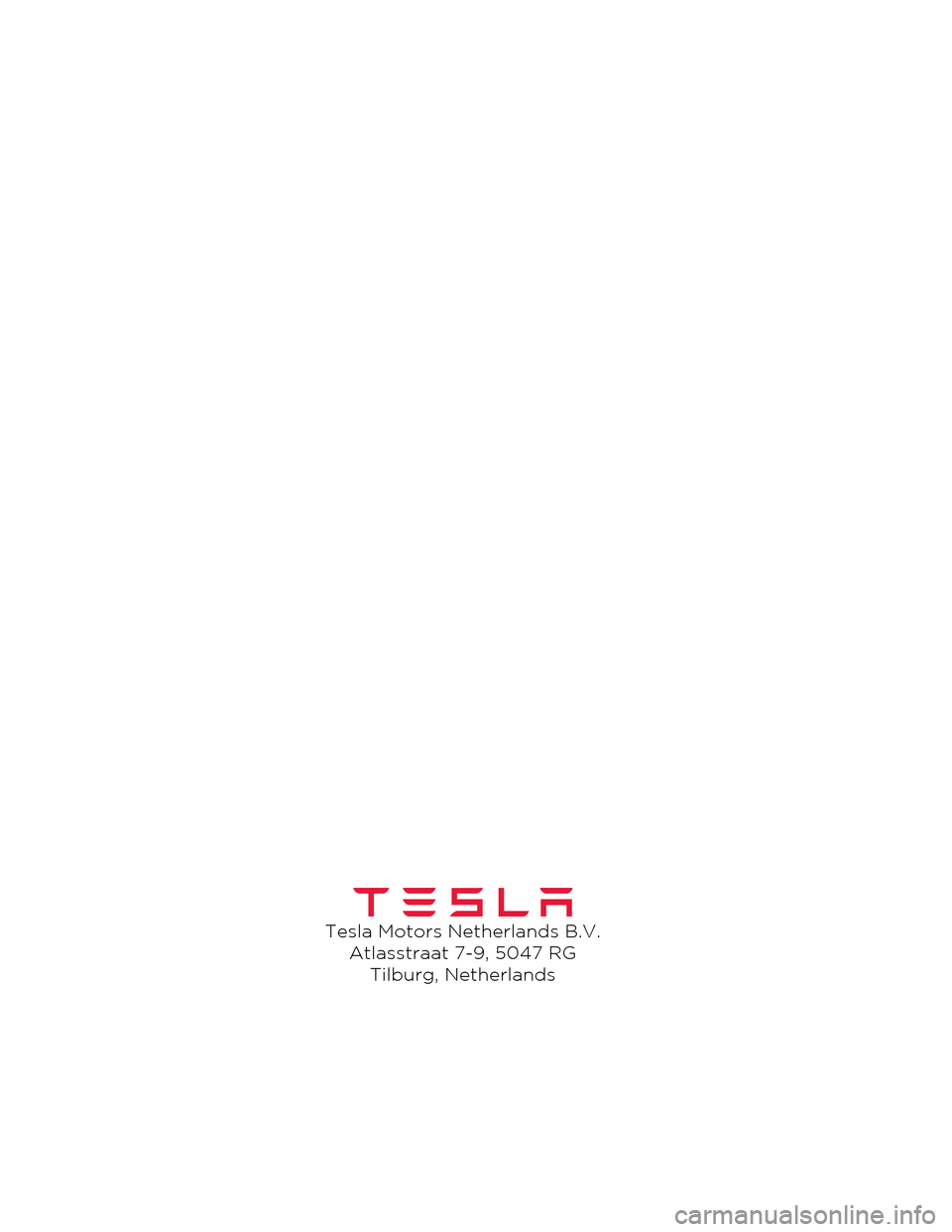 TESLA MODEL S 2014  Owners manual (Europe) Tesla Motors Netherlands B.V.
Atlasstraat 7-9, 5047 RG 
Tilburg, Netherlands
book.book  Page 2  Friday, July 19, 2013  12:53 PM 