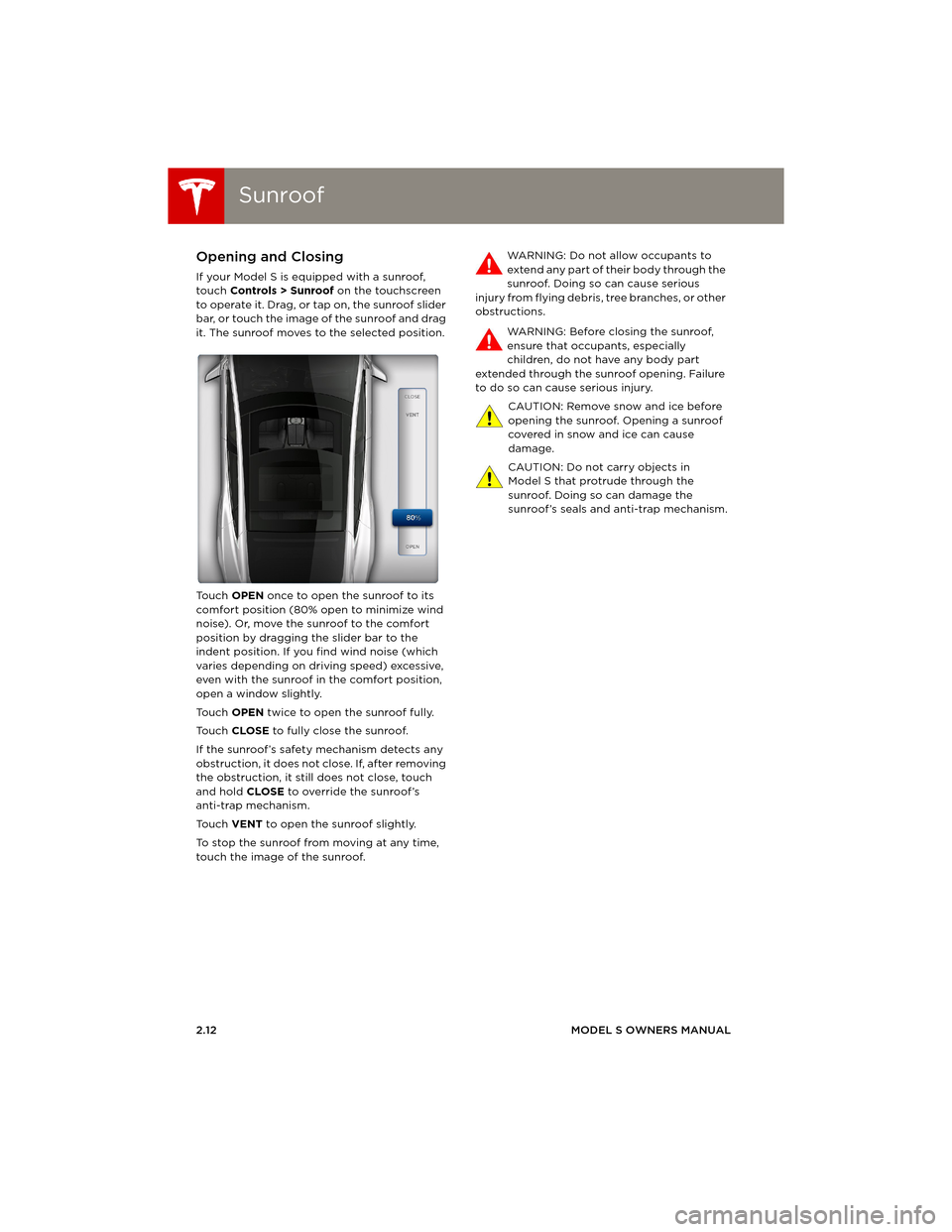 TESLA MODEL S 2014 Owners manual (Europe) SunroofSunroof
2.12MODEL S OWNERS MANUAL
SunroofOpening and Closing
If your Model S is equipped with a sunroof,
touch Controls > Sunroof on the touchscreen
to operate it. Drag, or tap on, the sunroo TESLA MODEL S 2014 Owners manual (Europe) SunroofSunroof
2.12MODEL S OWNERS MANUAL
SunroofOpening and Closing
If your Model S is equipped with a sunroof,
touch Controls > Sunroof on the touchscreen
to operate it. Drag, or tap on, the sunroo