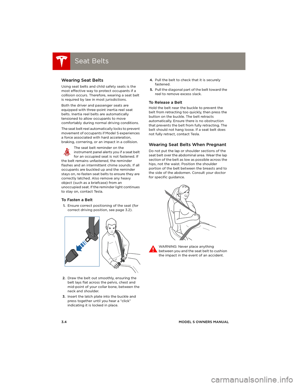 TESLA MODEL S 2014 Owners manual (Europe) Seat BeltsSeat Belts
3.4MODEL S OWNERS MANUAL
Seat BeltsWearing Seat Belts
Using seat belts and child safety seats is the
most effective way to protect occupants if a
collision occurs. Therefore, we TESLA MODEL S 2014 Owners manual (Europe) Seat BeltsSeat Belts
3.4MODEL S OWNERS MANUAL
Seat BeltsWearing Seat Belts
Using seat belts and child safety seats is the
most effective way to protect occupants if a
collision occurs. Therefore, we