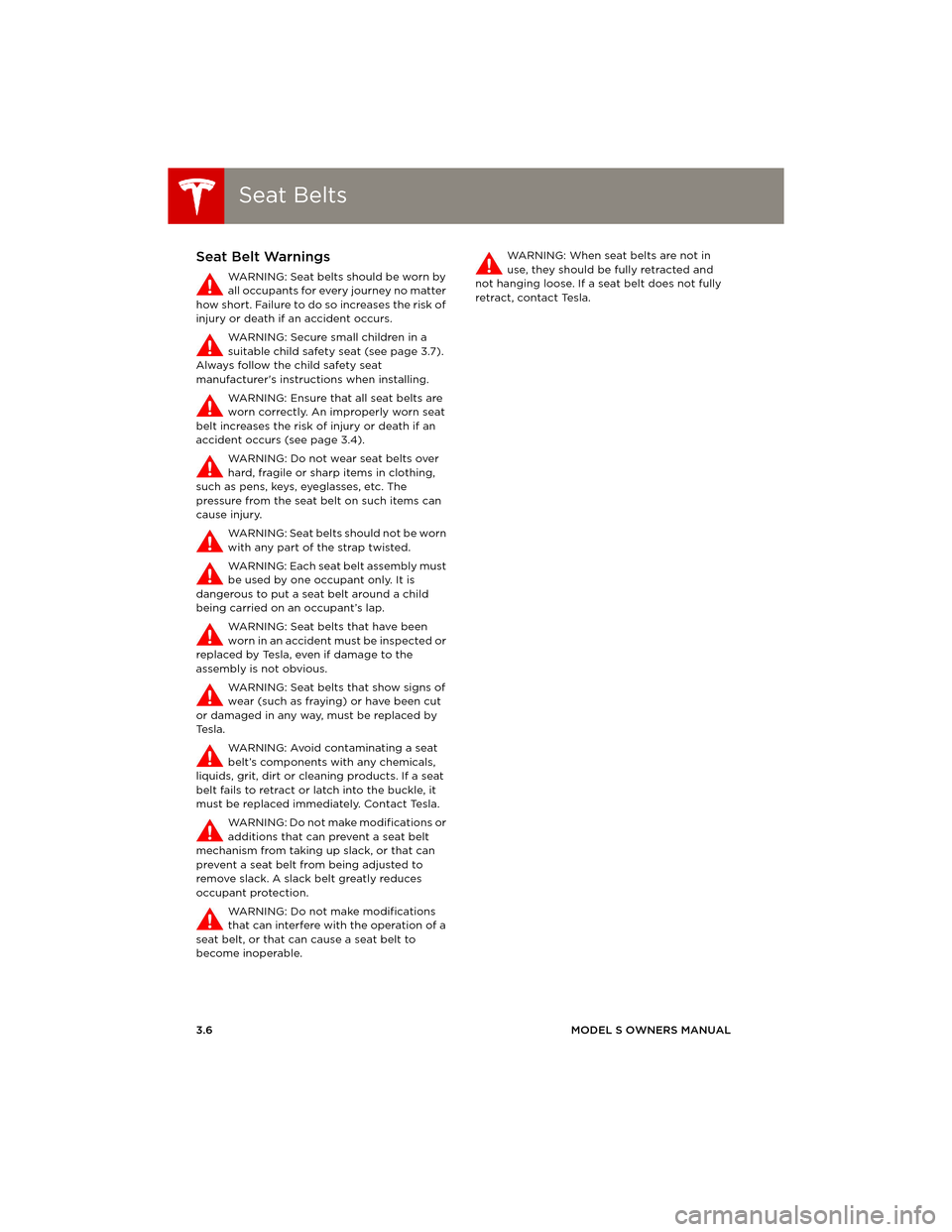 TESLA MODEL S 2014 (Europe) Owners Guide Seat BeltsSeat Belts
3.6MODEL S OWNERS MANUAL
Seat Belt Warnings
WARNING: Seat belts should be worn by
all occupants for every journey no matter
how short. Failure to do so increases the risk of
in TESLA MODEL S 2014 (Europe) Owners Guide Seat BeltsSeat Belts
3.6MODEL S OWNERS MANUAL
Seat Belt Warnings
WARNING: Seat belts should be worn by
all occupants for every journey no matter
how short. Failure to do so increases the risk of
in