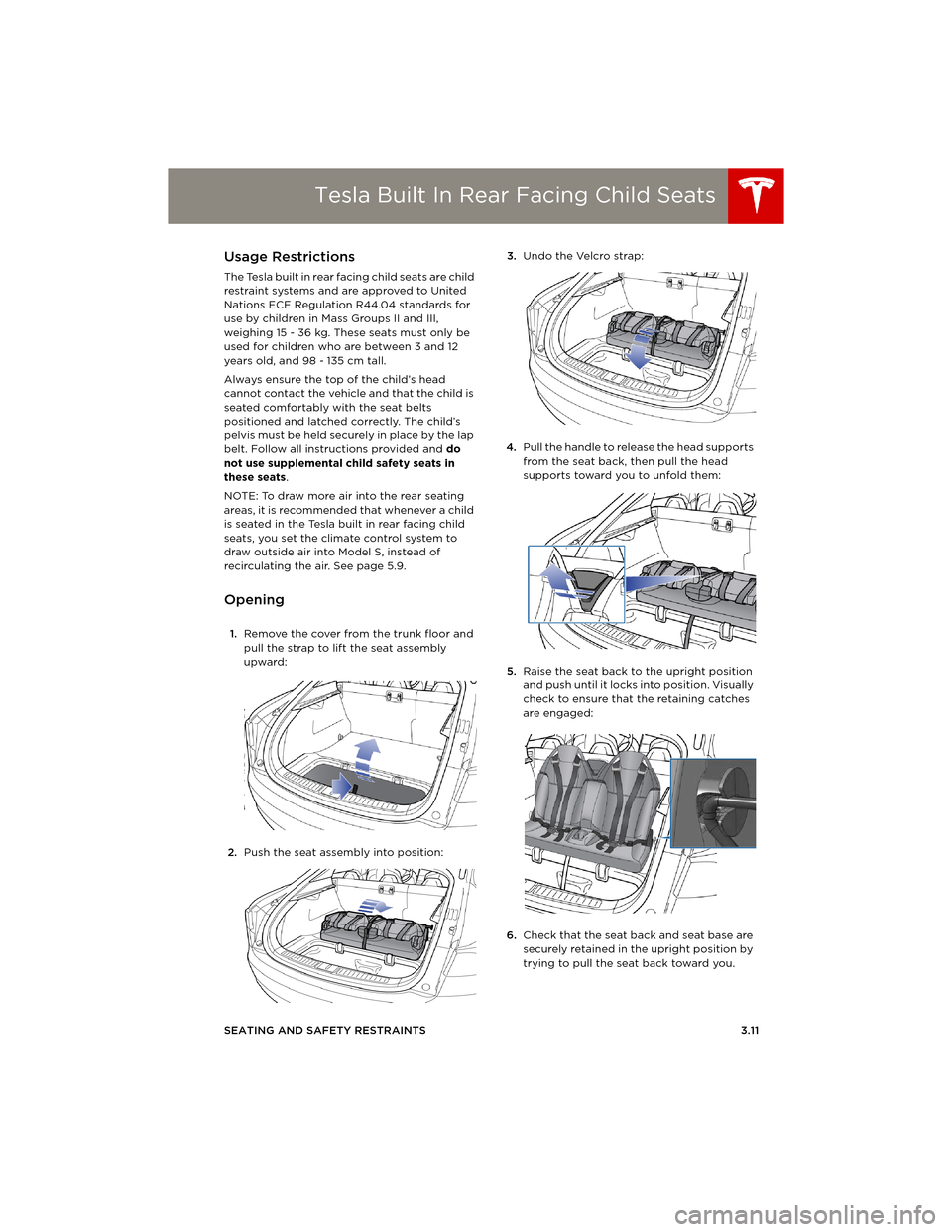 TESLA MODEL S 2014 Owners manual (Europe) Tesla Built In Rear Facing Child Seats
SEATING AND SAFETY RESTRAINTS 3.11
Tesla Built In Rear Facing Child SeatsUsage Restrictions
The Tesla built in rear facing child seats are child
restraint syste TESLA MODEL S 2014 Owners manual (Europe) Tesla Built In Rear Facing Child Seats
SEATING AND SAFETY RESTRAINTS 3.11
Tesla Built In Rear Facing Child SeatsUsage Restrictions
The Tesla built in rear facing child seats are child
restraint syste