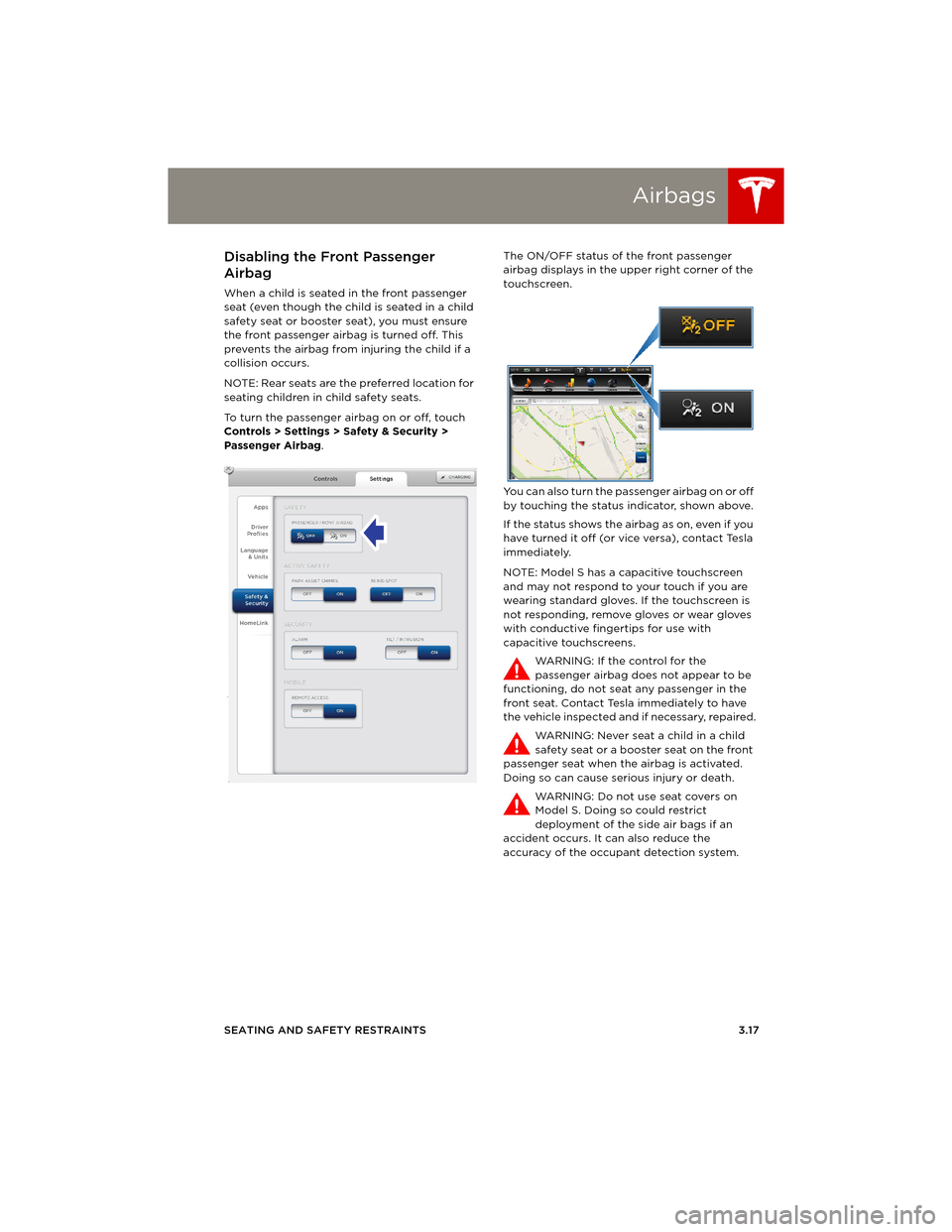 TESLA MODEL S 2014 Owners manual (Europe) Airbags
SEATING AND SAFETY RESTRAINTS 3.17
Disabling the Front Passenger
Airbag
When a child is seated in the front passenger
seat (even though the child is seated in a child
safety seat or booster TESLA MODEL S 2014 Owners manual (Europe) Airbags
SEATING AND SAFETY RESTRAINTS 3.17
Disabling the Front Passenger
Airbag
When a child is seated in the front passenger
seat (even though the child is seated in a child
safety seat or booster