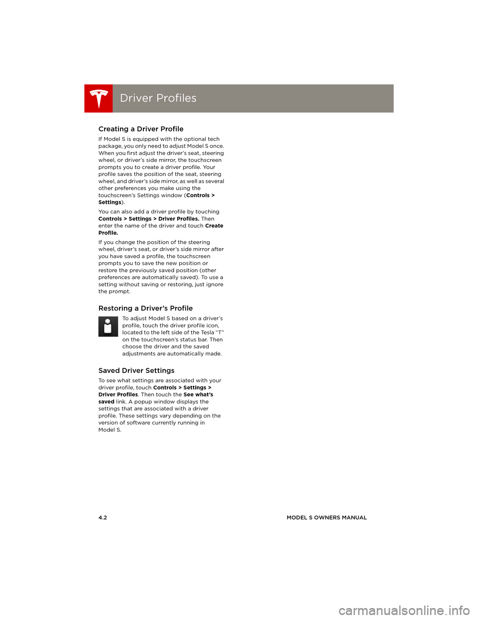 TESLA MODEL S 2014 (Europe) Service Manual Driver ProfilesDriver Profiles
4.2MODEL S OWNERS MANUAL
DRIVING
Driver ProfilesCreating a Driver Profile
If Model S is equipped with the optional tech
package, you only need to adjust Model S once.
TESLA MODEL S 2014 (Europe) Service Manual Driver ProfilesDriver Profiles
4.2MODEL S OWNERS MANUAL
DRIVING
Driver ProfilesCreating a Driver Profile
If Model S is equipped with the optional tech
package, you only need to adjust Model S once.