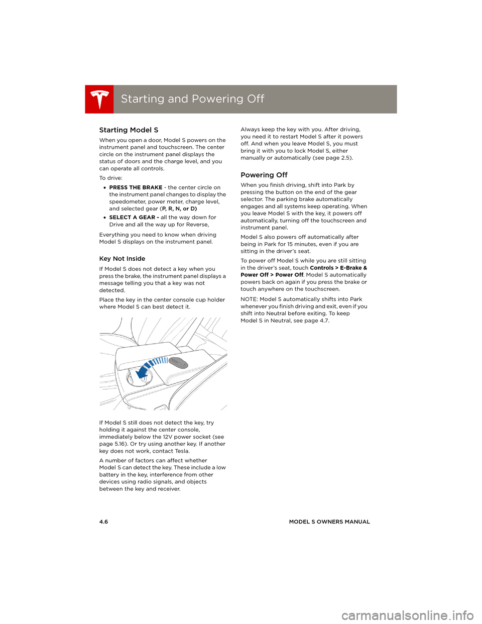 TESLA MODEL S 2014 (Europe) Service Manual Starting and Powering OffStarting and Powering Off
4.6MODEL S OWNERS MANUAL
Starting and Powering OffStarting Model S
When you open a door, Model S powers on the
instrument panel and touchscreen. The TESLA MODEL S 2014 (Europe) Service Manual Starting and Powering OffStarting and Powering Off
4.6MODEL S OWNERS MANUAL
Starting and Powering OffStarting Model S
When you open a door, Model S powers on the
instrument panel and touchscreen. The