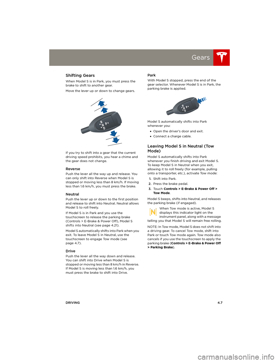 TESLA MODEL S 2014 (Europe) Service Manual Gears
DRIVING4.7
GearsShifting Gears
When Model S is in Park, you must press the
brake to shift to another gear.
Move the lever up or down to change gears.
If you try to shift into a gear that the c TESLA MODEL S 2014 (Europe) Service Manual Gears
DRIVING4.7
GearsShifting Gears
When Model S is in Park, you must press the
brake to shift to another gear.
Move the lever up or down to change gears.
If you try to shift into a gear that the c