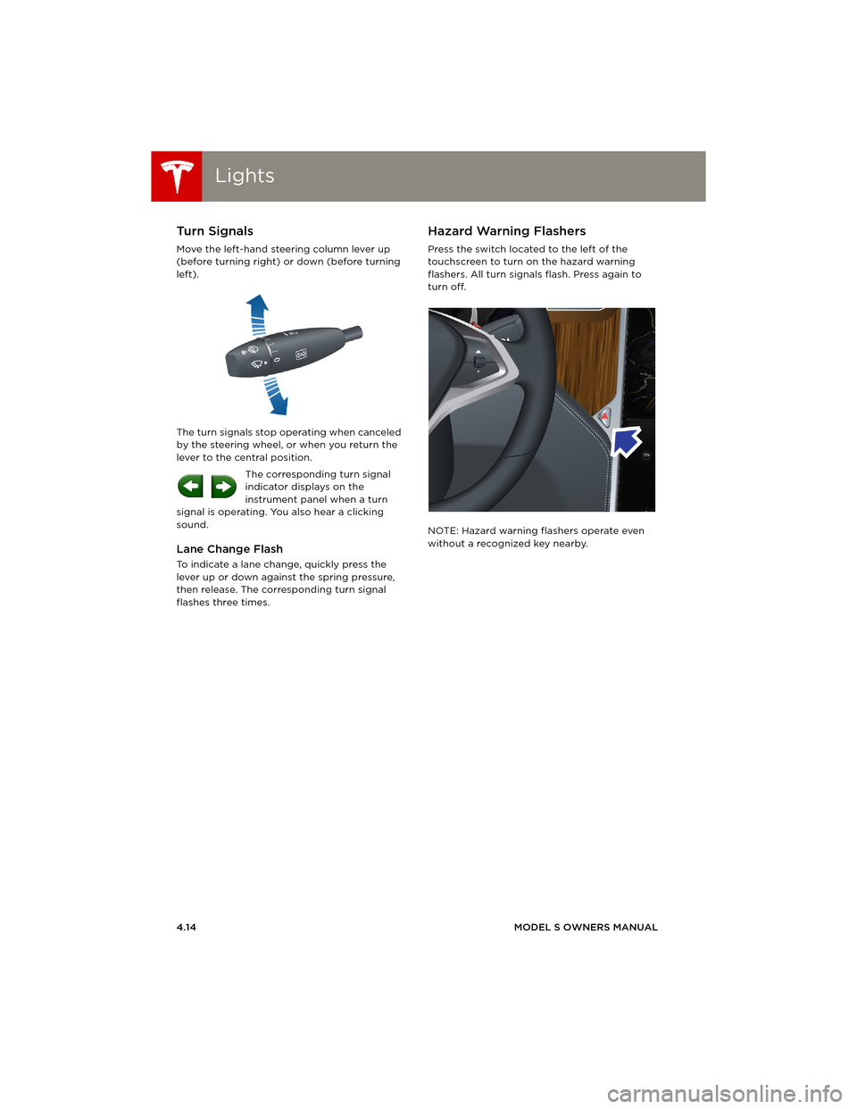 TESLA MODEL S 2014 Owners manual (Europe) LightsLights
4.14MODEL S OWNERS MANUAL
Turn Signals
Move the left-hand steering column lever up
(before turning right) or down (before turning
left).
The turn signals stop operating when canceled
b TESLA MODEL S 2014 Owners manual (Europe) LightsLights
4.14MODEL S OWNERS MANUAL
Turn Signals
Move the left-hand steering column lever up
(before turning right) or down (before turning
left).
The turn signals stop operating when canceled
b