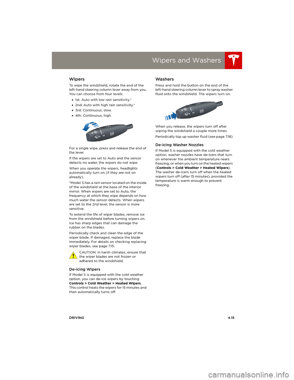TESLA MODEL S 2014 (Europe) Workshop Manual Wipers and Washers
DRIVING4.15
Wipers and WashersWipers
To wipe the windshield, rotate the end of the
left-hand steering column lever away from you.
You can choose from four levels:
•1st: Auto wit TESLA MODEL S 2014 (Europe) Workshop Manual Wipers and Washers
DRIVING4.15
Wipers and WashersWipers
To wipe the windshield, rotate the end of the
left-hand steering column lever away from you.
You can choose from four levels:
•1st: Auto wit