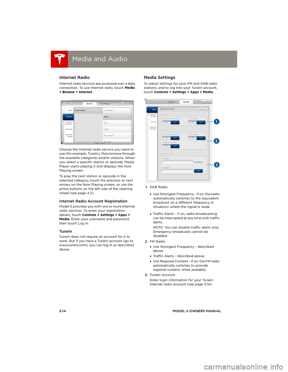 TESLA MODEL S 2014 (Europe) Manual PDF Media and AudioMedia and Audio
5.14MODEL S OWNERS MANUAL
Internet Radio
Internet radio services are accessed over a data
connection. To use Internet radio, touch Media
> Browse > Internet.
Choose th TESLA MODEL S 2014 (Europe) Manual PDF Media and AudioMedia and Audio
5.14MODEL S OWNERS MANUAL
Internet Radio
Internet radio services are accessed over a data
connection. To use Internet radio, touch Media
> Browse > Internet.
Choose th