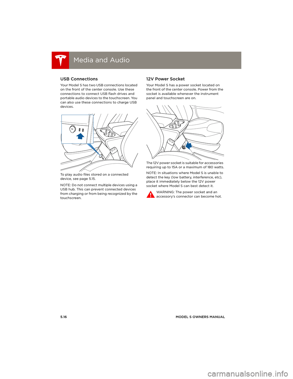TESLA MODEL S 2014 (Europe) Manual PDF Media and AudioMedia and Audio
5.16MODEL S OWNERS MANUAL
USB Connections
Your Model S has two USB connections located
on the front of the center console. Use these
connections to connect USB flash d TESLA MODEL S 2014 (Europe) Manual PDF Media and AudioMedia and Audio
5.16MODEL S OWNERS MANUAL
USB Connections
Your Model S has two USB connections located
on the front of the center console. Use these
connections to connect USB flash d