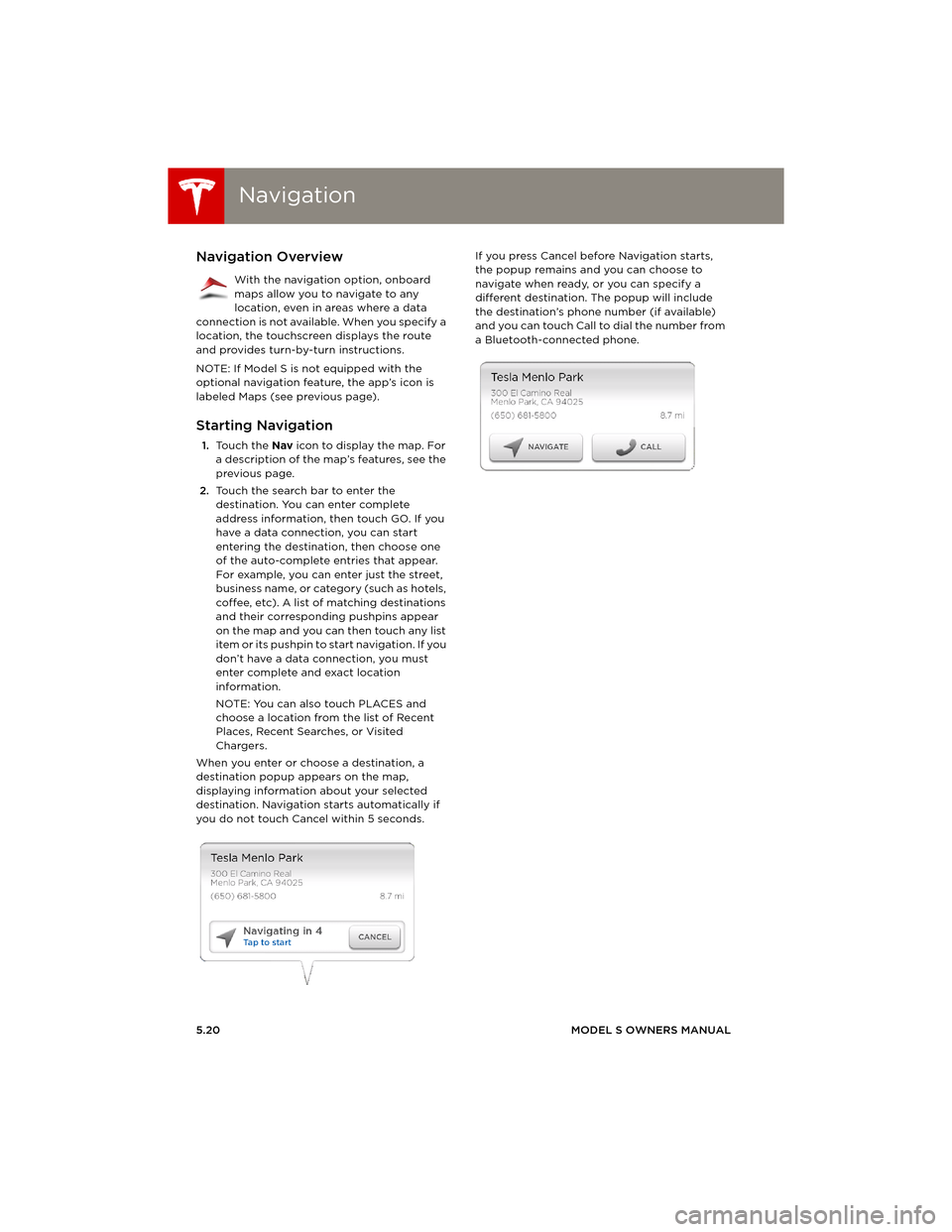 TESLA MODEL S 2014 (Europe) Manual Online NavigationNavigation
5.20MODEL S OWNERS MANUAL
NavigationNavigation Overview
With the navigation option, onboard
maps allow you to navigate to any
location, even in areas where a data
connection is TESLA MODEL S 2014 (Europe) Manual Online NavigationNavigation
5.20MODEL S OWNERS MANUAL
NavigationNavigation Overview
With the navigation option, onboard
maps allow you to navigate to any
location, even in areas where a data
connection is