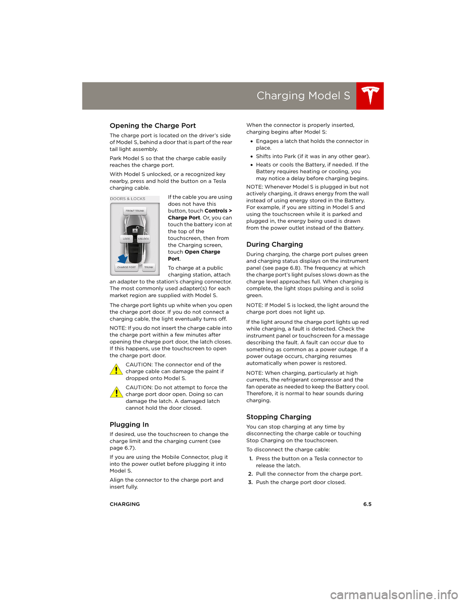 TESLA MODEL S 2014   (Europe) Owners Manual Charging Model S
CHARGING6.5
Charging Model SOpening the Charge Port
The charge port is located on the driver’s side 
o f  M o d e l S ,  b e h i n d  a  d o o r  t h a t  i s  p a r t  o f  t h e  