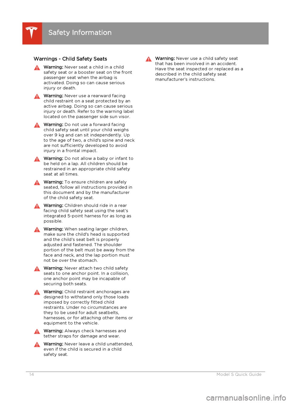 TESLA MODEL S 2014 Quick Guide (Europe) Warnings - Child Safety SeatsWarning: Never seat a child in a child
safety seat or a booster seat on the front
passenger seat when the airbag is
activated. Doing so can cause serious injury or death.W TESLA MODEL S 2014 Quick Guide (Europe) Warnings - Child Safety SeatsWarning: Never seat a child in a child
safety seat or a booster seat on the front
passenger seat when the airbag is
activated. Doing so can cause serious injury or death.W