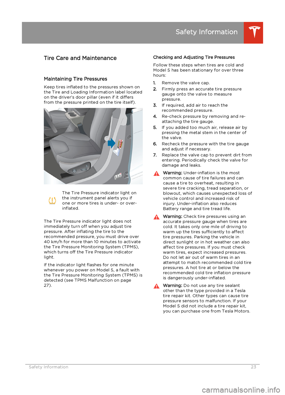 TESLA MODEL S 2014  Quick Guide (Europe) Tire Care and Maintenance
Maintaining Tire Pressures Keep tires inflated to the pressures shown on
the Tire and Loading Information label located on the driver’s door pillar (even if it differs
from