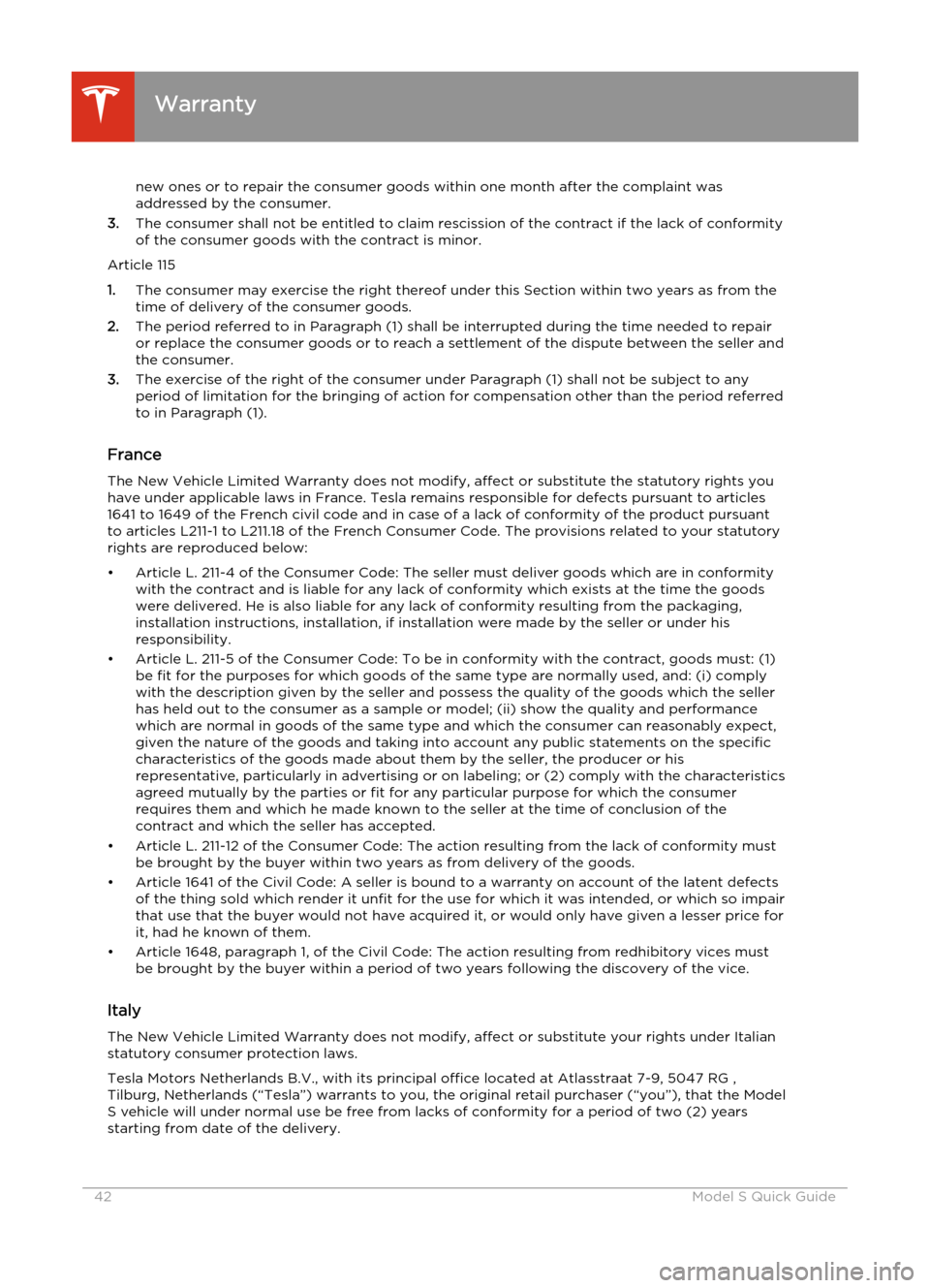 TESLA MODEL S 2014  Quick Guide (Europe) new ones or to repair the consumer goods within one month after the complaint was
addressed by the consumer.
3. The consumer shall not be entitled to claim rescission of the contract if the lack of co