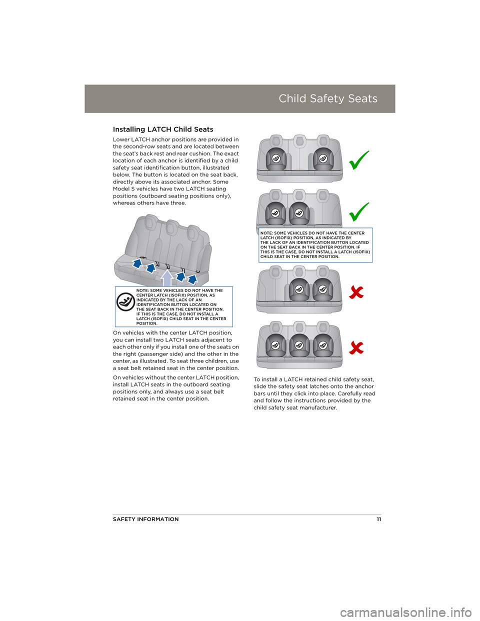 TESLA MODEL S 2014 Quick Guide (North America) Child Safety Seats
SAFETY INFORMATION11
Installing LATCH Child Seats
Lower LATCH anchor positions are provided in
the second-row seats and are located between
the seat’s back rest and rear cushion TESLA MODEL S 2014 Quick Guide (North America) Child Safety Seats
SAFETY INFORMATION11
Installing LATCH Child Seats
Lower LATCH anchor positions are provided in
the second-row seats and are located between
the seat’s back rest and rear cushion