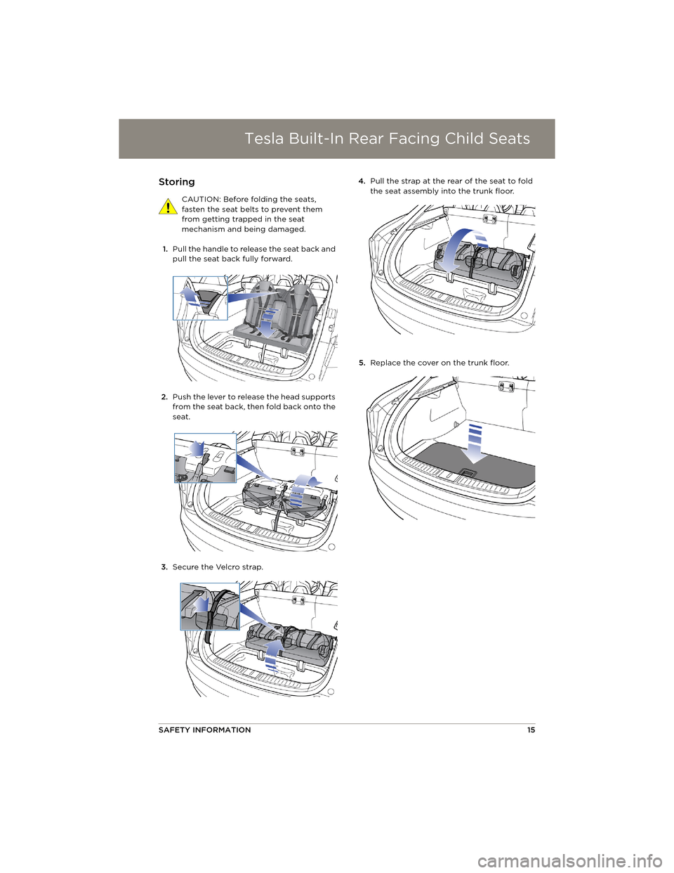 TESLA MODEL S 2014 Quick Guide (North America) Tesla Built-In Rear Facing Child Seats
SAFETY INFORMATION15
Storing
CAUTION: Before folding the seats,
fasten the seat belts to prevent them
from getting trapped in the seat
mechanism and being dam TESLA MODEL S 2014 Quick Guide (North America) Tesla Built-In Rear Facing Child Seats
SAFETY INFORMATION15
Storing
CAUTION: Before folding the seats,
fasten the seat belts to prevent them
from getting trapped in the seat
mechanism and being dam