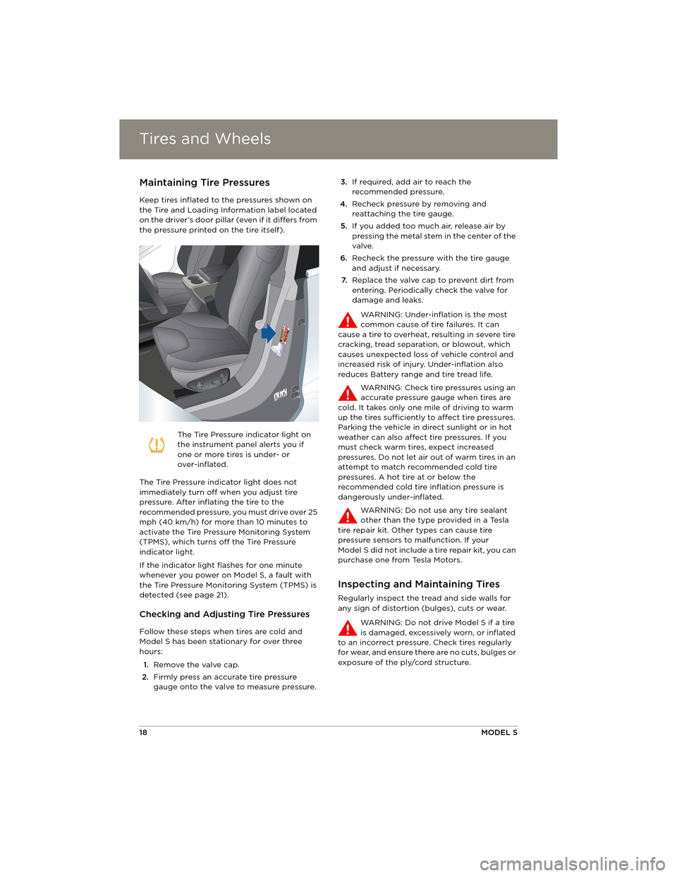 TESLA MODEL S 2014 Quick Guide (North America) Tires and WheelsTires and Wheels
18MODEL S
Tires and WheelsMaintaining Tire Pressures
Keep tires inflated to the pressures shown on
the Tire and Loading Information label located
on the driver’s d TESLA MODEL S 2014 Quick Guide (North America) Tires and WheelsTires and Wheels
18MODEL S
Tires and WheelsMaintaining Tire Pressures
Keep tires inflated to the pressures shown on
the Tire and Loading Information label located
on the driver’s d