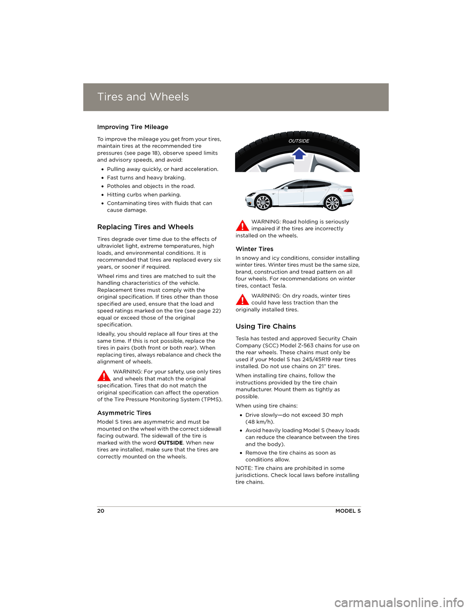 TESLA MODEL S 2014 Quick Guide (North America) Tires and WheelsTires and Wheels
20MODEL S
Improving Tire Mileage
To improve the mileage you get from your tires,
maintain tires at the recommended tire
pressures (see page 18), observe speed limits TESLA MODEL S 2014 Quick Guide (North America) Tires and WheelsTires and Wheels
20MODEL S
Improving Tire Mileage
To improve the mileage you get from your tires,
maintain tires at the recommended tire
pressures (see page 18), observe speed limits