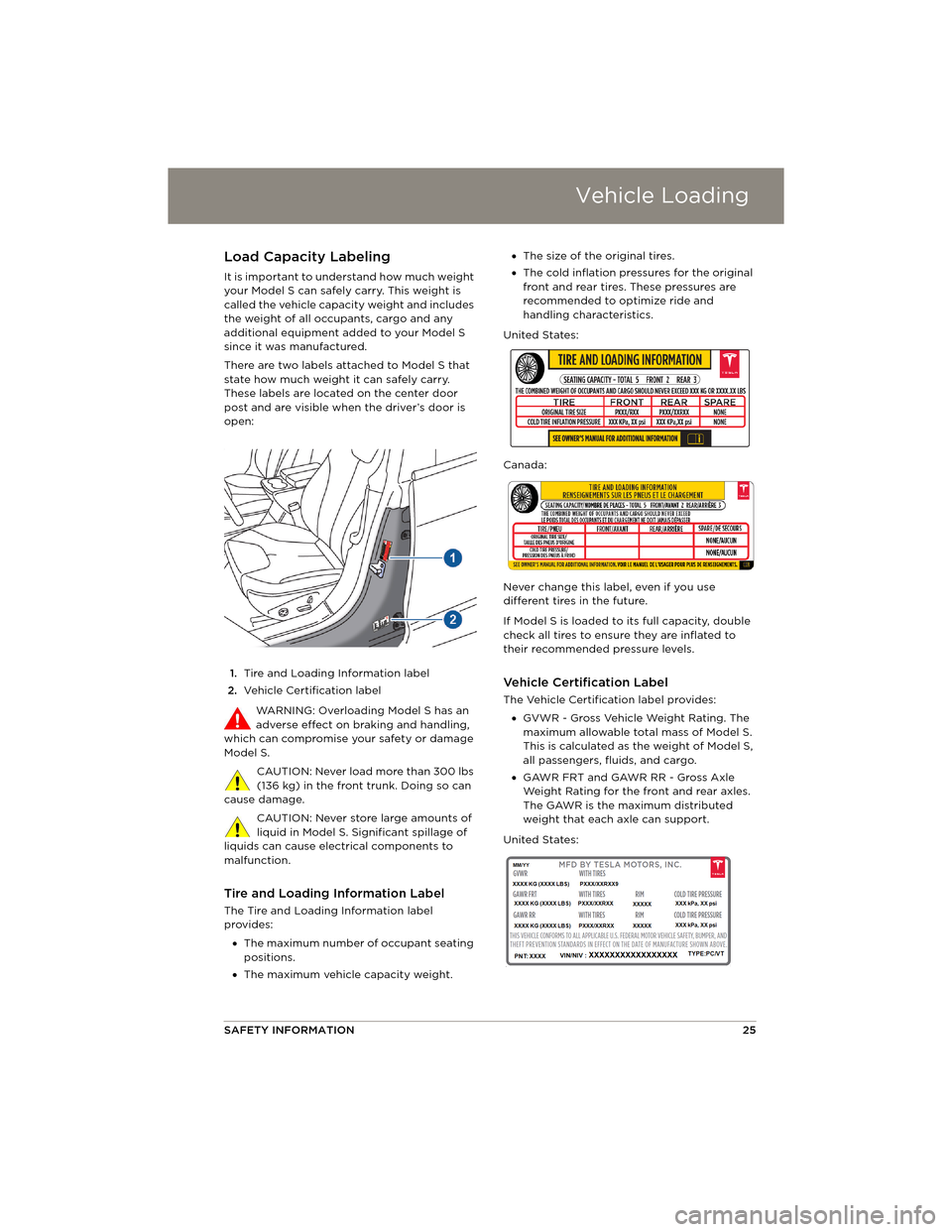 TESLA MODEL S 2014 Quick Guide (North America) Vehicle Loading
SAFETY INFORMATION25
Ve h i c l e L o a d i n gLoad Capacity Labeling
It is important to understand how much weight
your Model S can safely carry. This weight is
called the vehicle TESLA MODEL S 2014 Quick Guide (North America) Vehicle Loading
SAFETY INFORMATION25
Ve h i c l e L o a d i n gLoad Capacity Labeling
It is important to understand how much weight
your Model S can safely carry. This weight is
called the vehicle