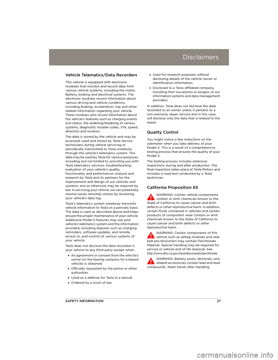 TESLA MODEL S 2014 Quick Guide (North America) Disclaimers
SAFETY INFORMATION27
DisclaimersVehicle Telematics/Data Recorders
This vehicle is equipped with electronic
modules that monitor and record data from
various vehicle systems, including th TESLA MODEL S 2014 Quick Guide (North America) Disclaimers
SAFETY INFORMATION27
DisclaimersVehicle Telematics/Data Recorders
This vehicle is equipped with electronic
modules that monitor and record data from
various vehicle systems, including th