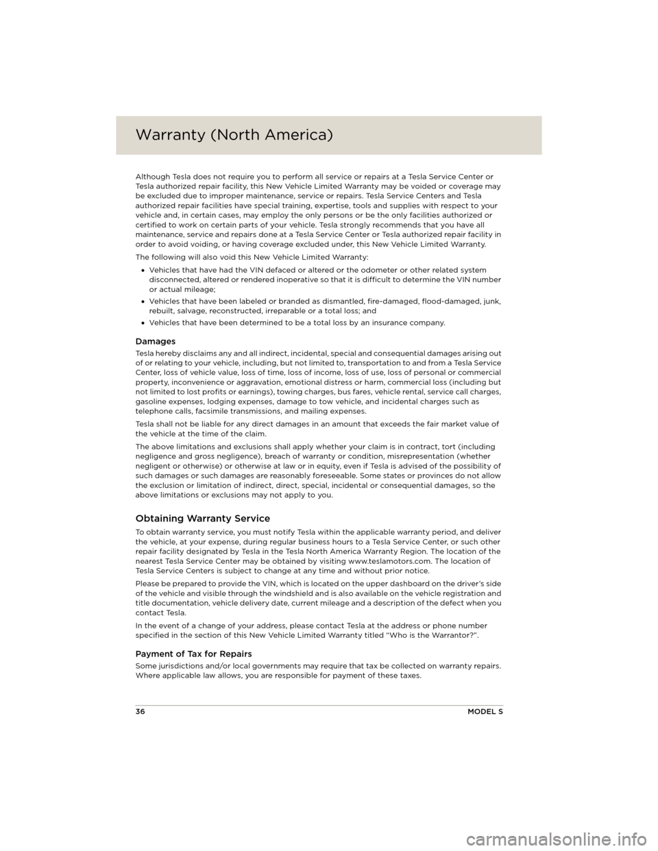 TESLA MODEL S 2014 Quick Guide (North America) Warranty (North America)Warranty (North America)
36MODEL S
Although Tesla does not require you to perform all service or repairs at a Tesla Service Center or
Tesla authorized repair facility, this Ne TESLA MODEL S 2014 Quick Guide (North America) Warranty (North America)Warranty (North America)
36MODEL S
Although Tesla does not require you to perform all service or repairs at a Tesla Service Center or
Tesla authorized repair facility, this Ne
