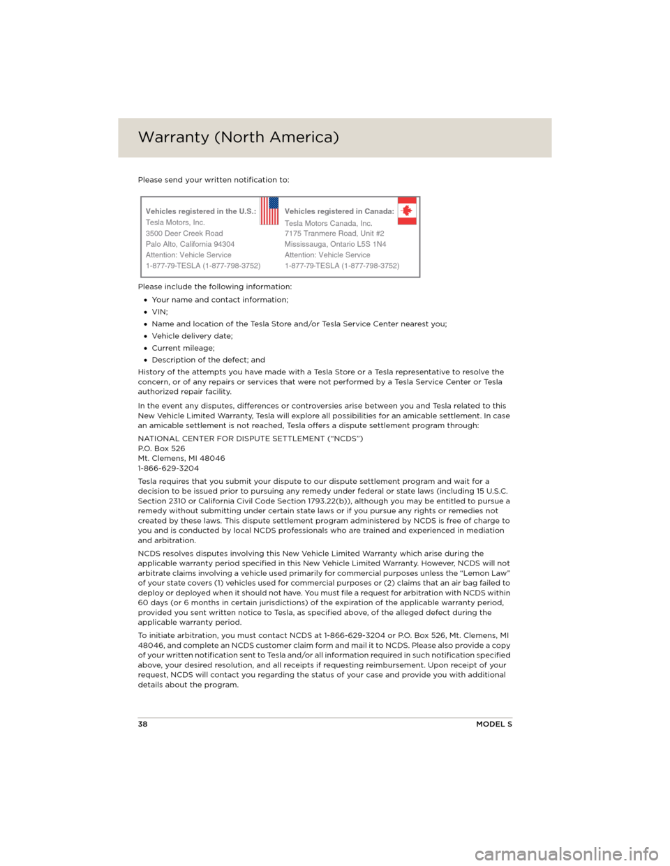 TESLA MODEL S 2014 Quick Guide (North America) Warranty (North America)Warranty (North America)
38MODEL S
Please send your written notification to:
Please include the following information:
• Your name and contact information;
• VIN;
• Nam TESLA MODEL S 2014 Quick Guide (North America) Warranty (North America)Warranty (North America)
38MODEL S
Please send your written notification to:
Please include the following information:
• Your name and contact information;
• VIN;
• Nam