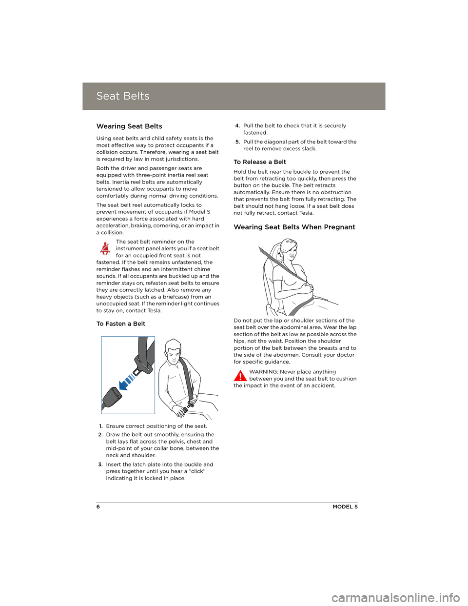 TESLA MODEL S 2014  Quick Guide (North America)  Seat BeltsSeat Belts
6MODEL S
SAFETY INFORMATION
Seat BeltsWearing Seat Belts
Using seat belts and child safety seats is the 
most effective way to protect occupants if a 
collision occurs. Therefore,