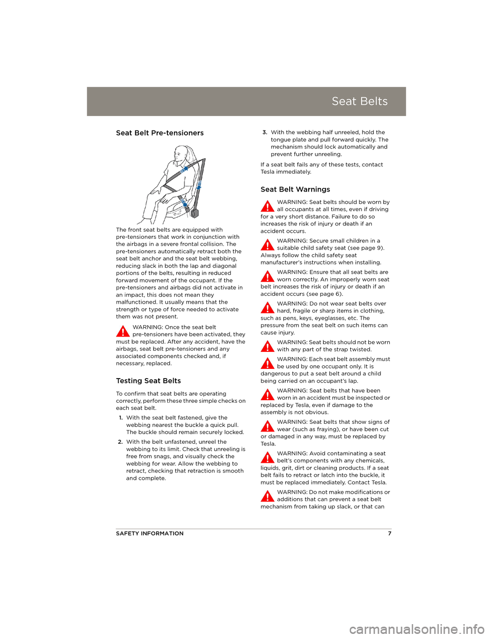 TESLA MODEL S 2014 Quick Guide (North America) Seat Belts
SAFETY INFORMATION7
Seat Belt Pre-tensioners
The front seat belts are equipped with
pre-tensioners that work in conjunction with
the airbags in a severe frontal collision. The
pre-tensio TESLA MODEL S 2014 Quick Guide (North America) Seat Belts
SAFETY INFORMATION7
Seat Belt Pre-tensioners
The front seat belts are equipped with
pre-tensioners that work in conjunction with
the airbags in a severe frontal collision. The
pre-tensio